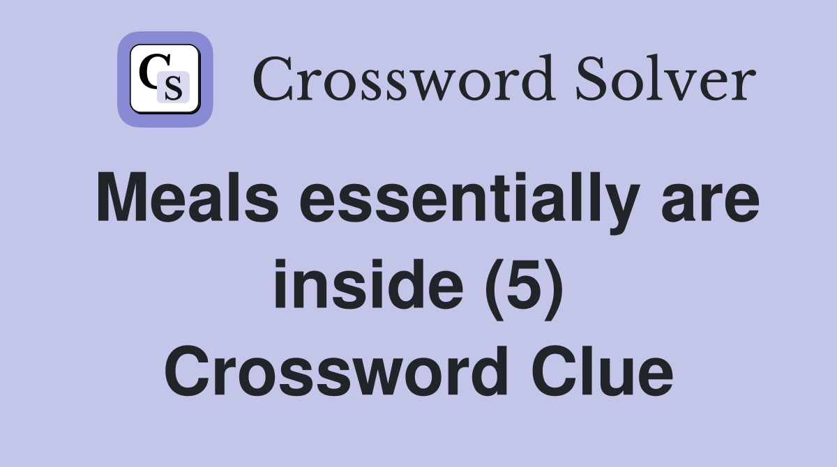 Meals essentially are inside (5) Crossword Clue Answers Crossword